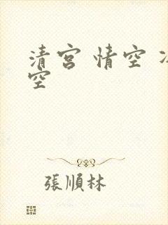 清宫 情空 净空