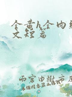 全黄h全肉细节文短篇