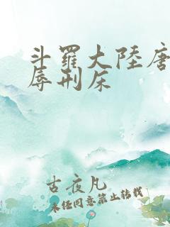 斗罗大陆唐舞桐辱刑床