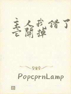 主人我错了请把它关掉