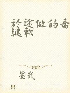 于途做的乔晶晶腿软