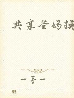 共享爸妈换着玩