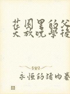 花园里的父爱有天放晚学后