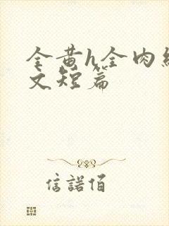 全黄h全肉细节文短篇