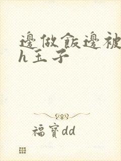 边做饭边被躁高h玉子