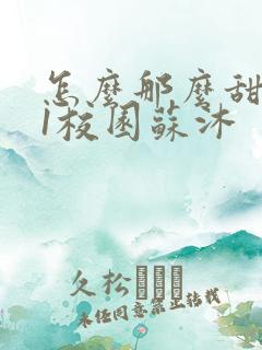 怎么那么甜1v1校园苏沐