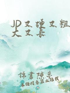 JD又硬又粗又大又长