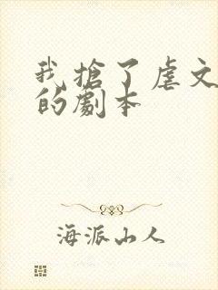 我抢了虐文男主的剧本