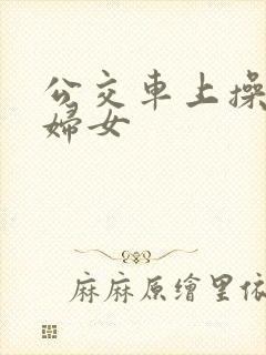 公交车上操良家妇女