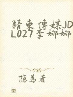 精东传媒JDYL027李娜娜