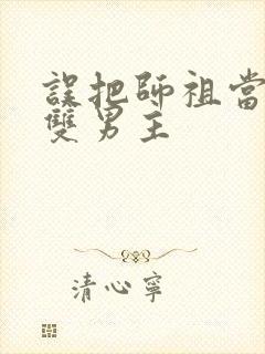 误把师祖当炉鼎双男主