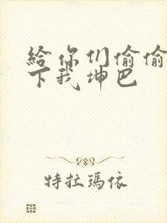 给你们偷偷看一下我坤巴