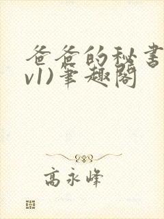 爸爸的秘书(1v1)笔趣阁