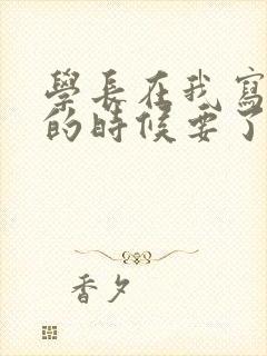 学长在我写作业的时候要了我