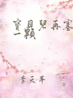 宝贝儿再塞最后一颗