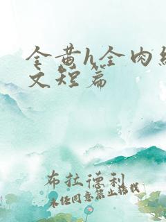 全黄h全肉细节文短篇