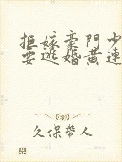 拒嫁豪门少奶奶要逃婚黄连卓斯年