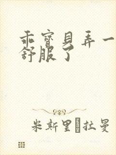 乖宝贝弄一下就舒服了