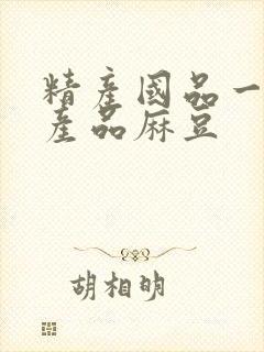 精产国品一二三产品麻豆