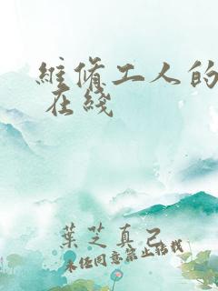 维修工人的绝遇 在线