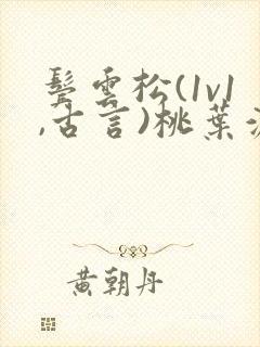 鬓云松(1v1,古言)桃叶渡闻冷絮