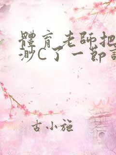 体育老师把林渺渺C了一节课作文