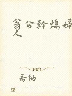 翁公干熄妇三个人