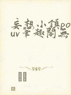 妄想小镇popuv笔趣阁无广告