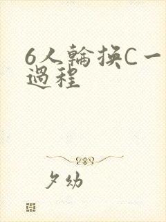 6人轮换C一个过程