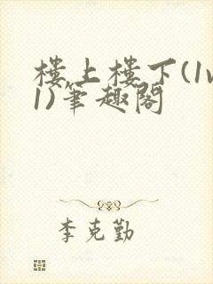 楼上楼下(1v1)笔趣阁