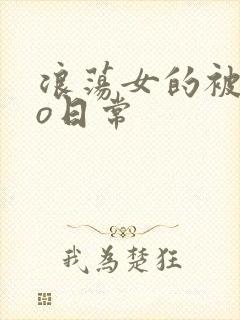 浪荡女的被cao日常