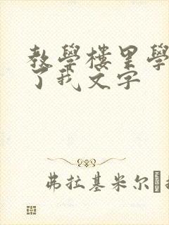 教学楼里学长要了我文字
