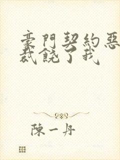 豪门契约恶魔总裁饶了我