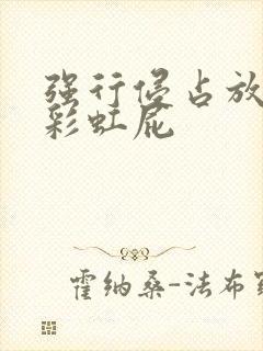 强行侵占放了个彩虹屁