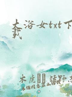 大浴女txt下载