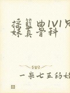 摇篮曲1V1兄妹真骨科