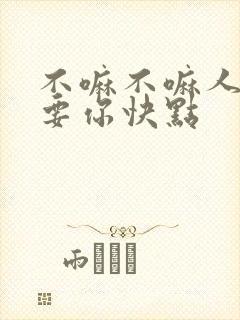 不嘛不嘛人家就要你快点