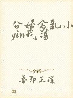 公妇仑乱小说你yin我荡