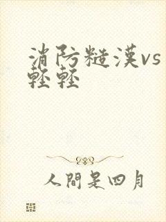 消防糙汉vs宋轻轻