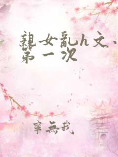 亲女乱h文小兰第一次