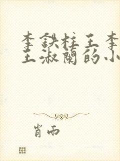 李铁柱王李铁柱王淑兰的小说