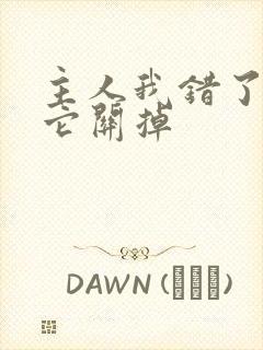 主人我错了请把它关掉