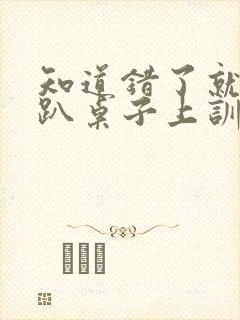 知道错了就自己趴桌子上训诫