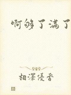 啊够了满了