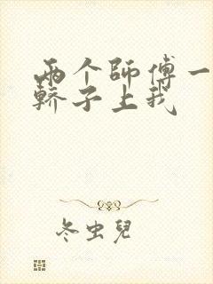 两个师傅一起在轿子上我