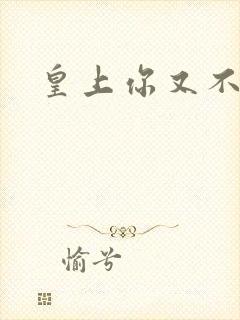 皇上你又不认帐