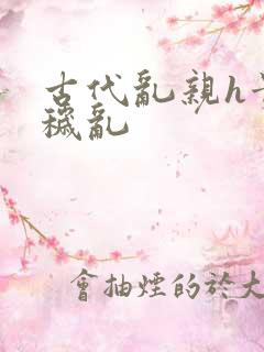 古代乱亲h贵女秽乱