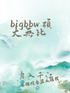 bigbbw硕大无比