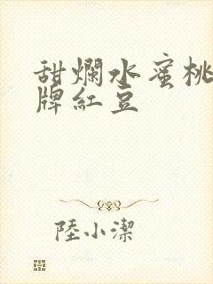 甜烂水蜜桃 黄牌红豆