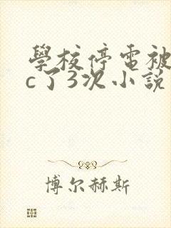 学校停电被同桌c了3次小说网